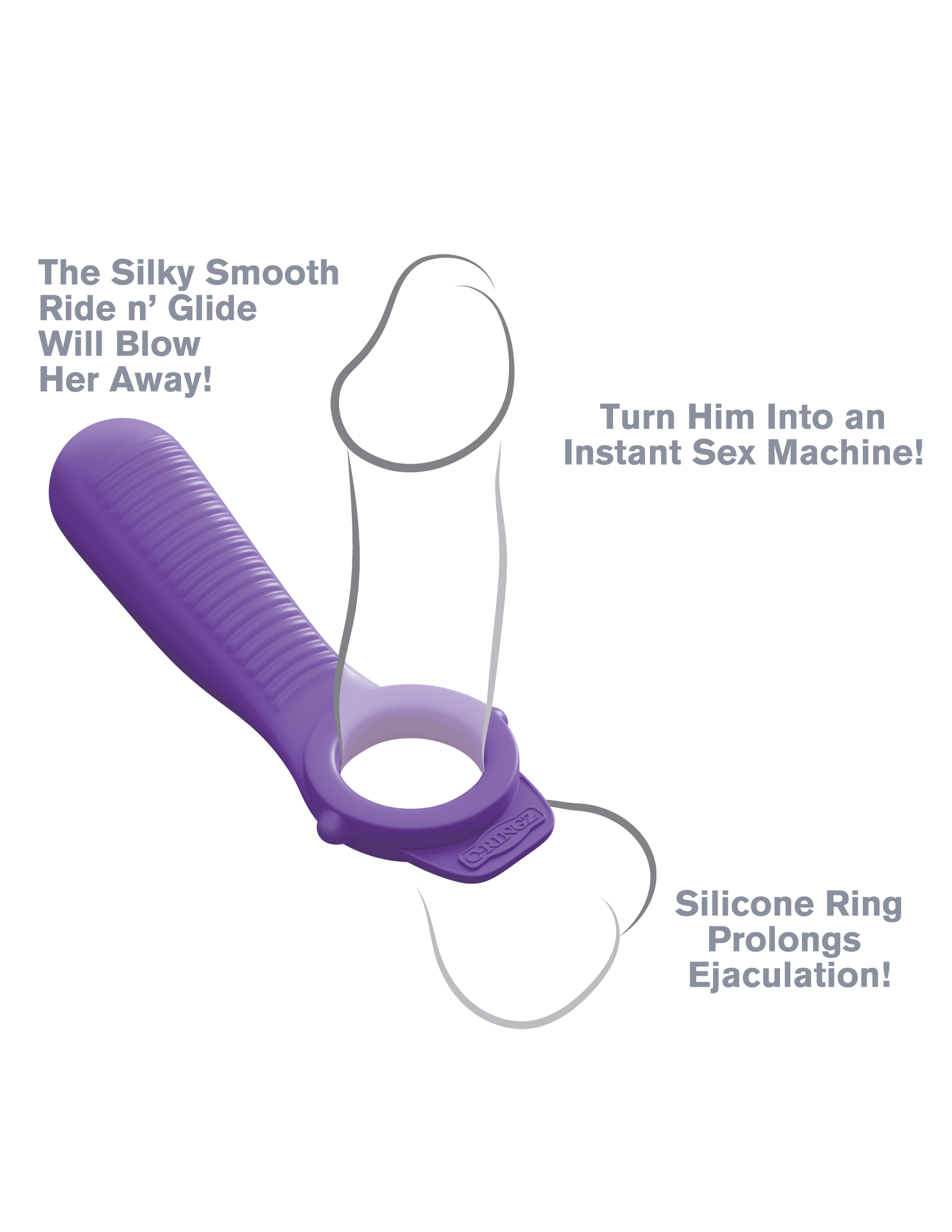 shell be blown away by the orgasmic vibrations! Sex will never be the same again with the Ride N Glide in your bedroom! The wrap-around design of the silicone ring pushes his package out to the max and keeps the ring flush against his body